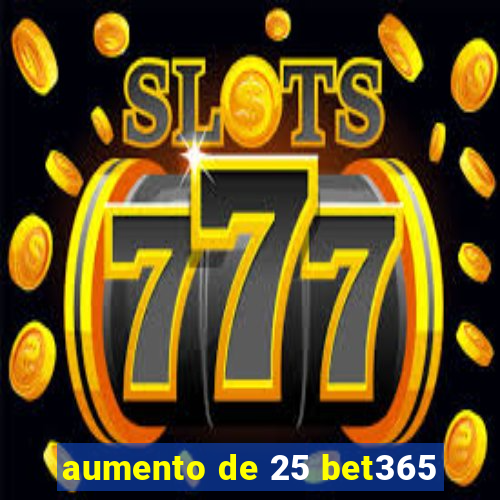 aumento de 25 bet365